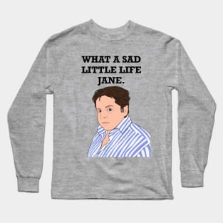 What A Sad Little Life Jane Long Sleeve T-Shirt